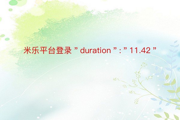 米乐平台登录＂duration＂:＂11.42＂