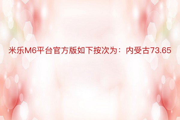 米乐M6平台官方版如下按次为：内受古73.65