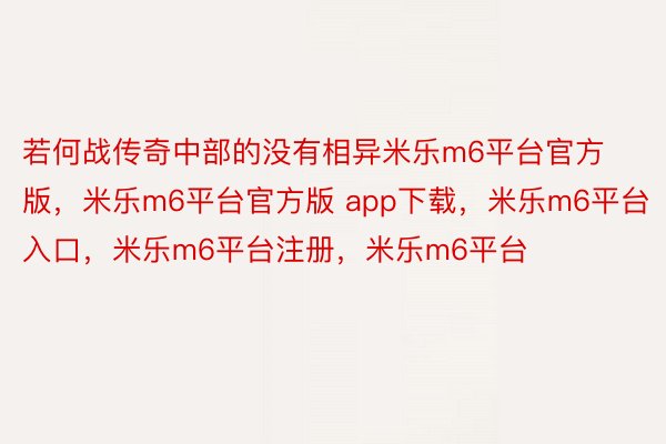若何战传奇中部的没有相异米乐m6平台官方版，米乐m6平台官方版 app下载，米乐m6平台入口，米乐m6平台注册，米乐m6平台