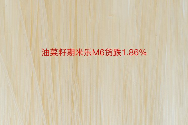 油菜籽期米乐M6货跌1.86%