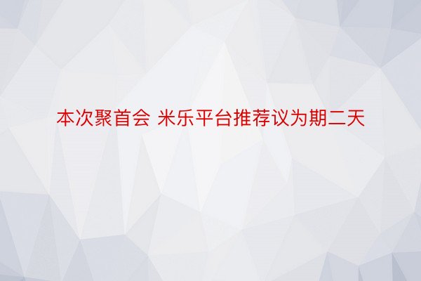 本次聚首会 米乐平台推荐议为期二天